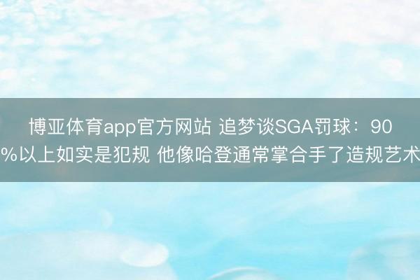 博亚体育app官方网站 追梦谈SGA罚球：90%以上如实是犯