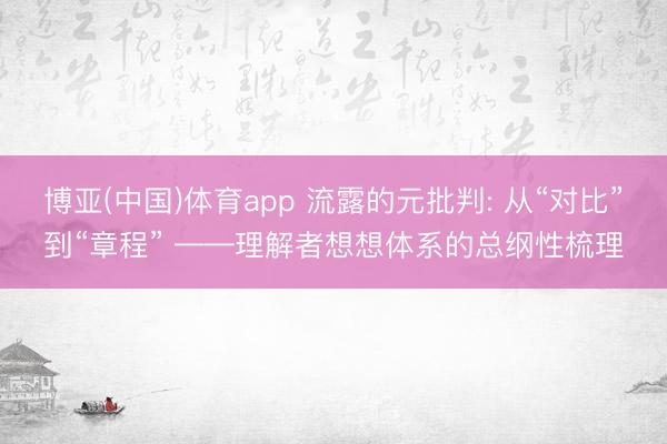 博亚(中国)体育app 流露的元批判: 从“对比”到“章程” ——理解者想想体系的总纲性梳理