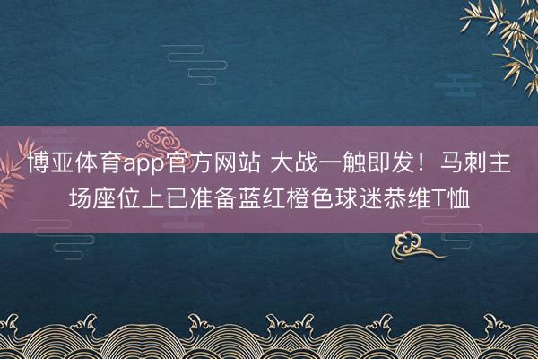 博亚体育app官方网站 大战一触即发！马刺主场座位上已准备蓝红橙色球迷恭维T恤